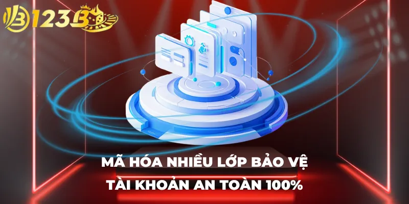 Mã hóa nhiều lớp bảo vệ tài khoản an toàn 100%